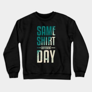 Same Shirt Different Day Crewneck Sweatshirt